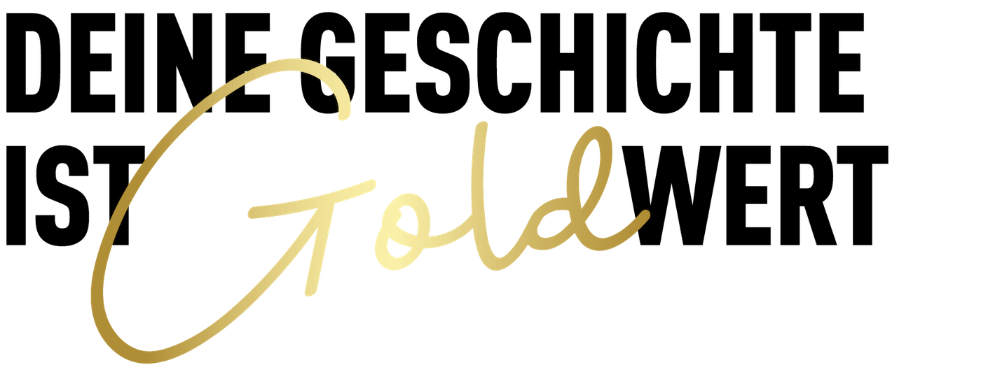 Deine Geschichte ist Gold wert